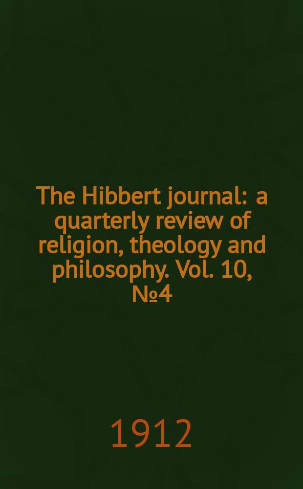 The Hibbert journal : a quarterly review of religion, theology and philosophy. Vol. 10, № 4 (40)
