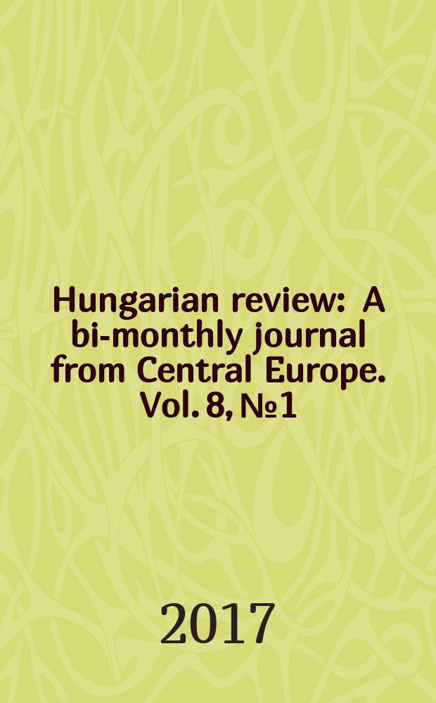 Hungarian review : A bi-monthly journal from Central Europe. Vol. 8, № 1