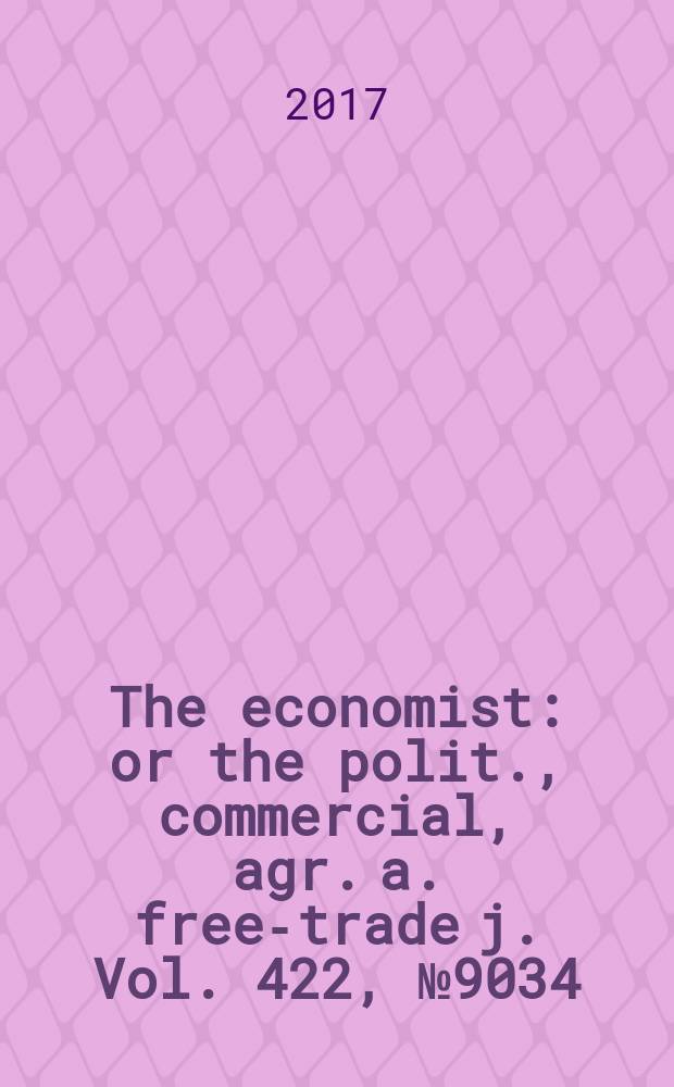 The economist : or the polit., commercial, agr. a. free-trade j. Vol. 422, № 9034