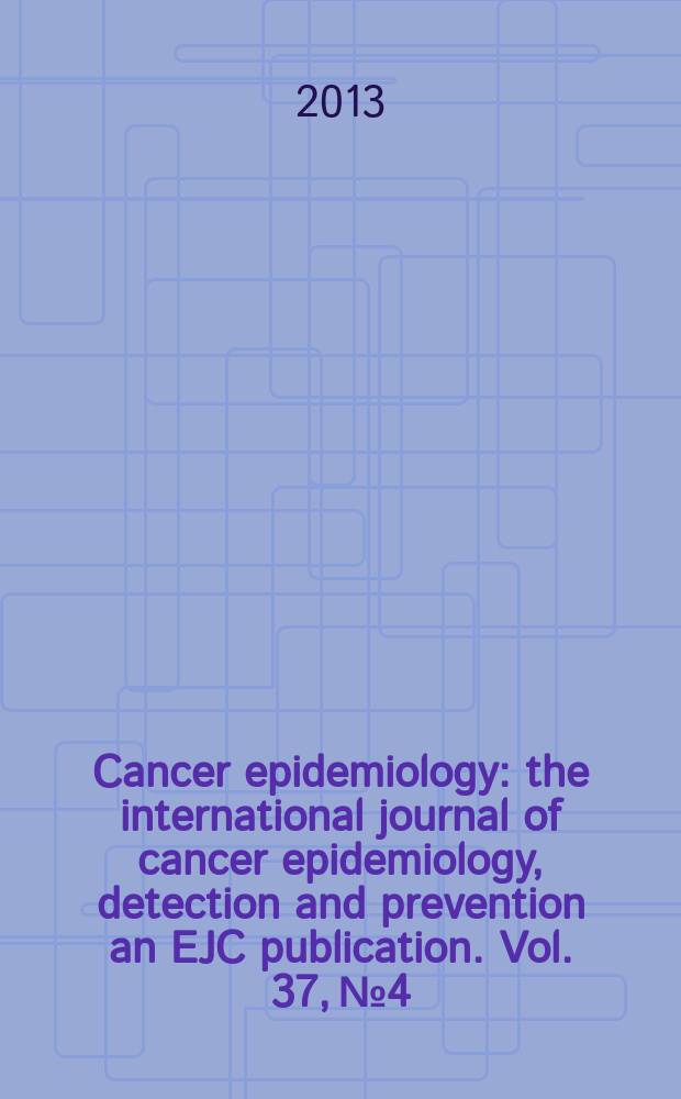 Cancer epidemiology : the international journal of cancer epidemiology, detection and prevention an EJC publication. Vol. 37, № 4