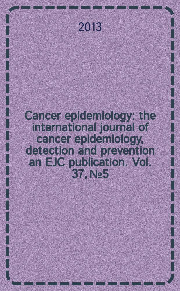 Cancer epidemiology : the international journal of cancer epidemiology, detection and prevention an EJC publication. Vol. 37, № 5