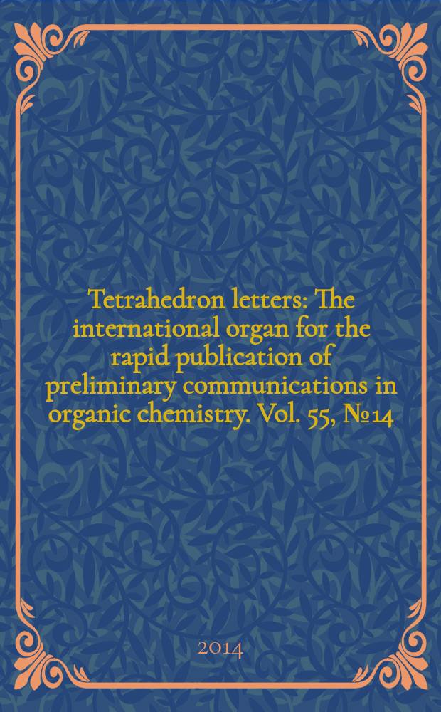 Tetrahedron letters : The international organ for the rapid publication of preliminary communications in organic chemistry. Vol. 55, № 14