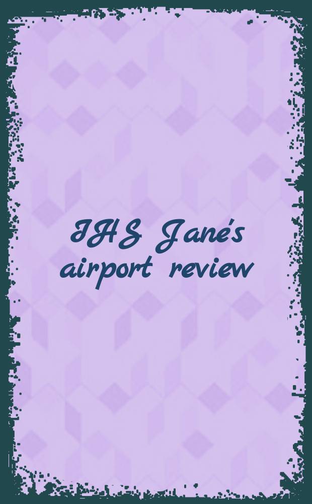 IHS Jane's airport review : the platform for essential airport information. Vol. 28, № 10 : December 2016/ January 2017