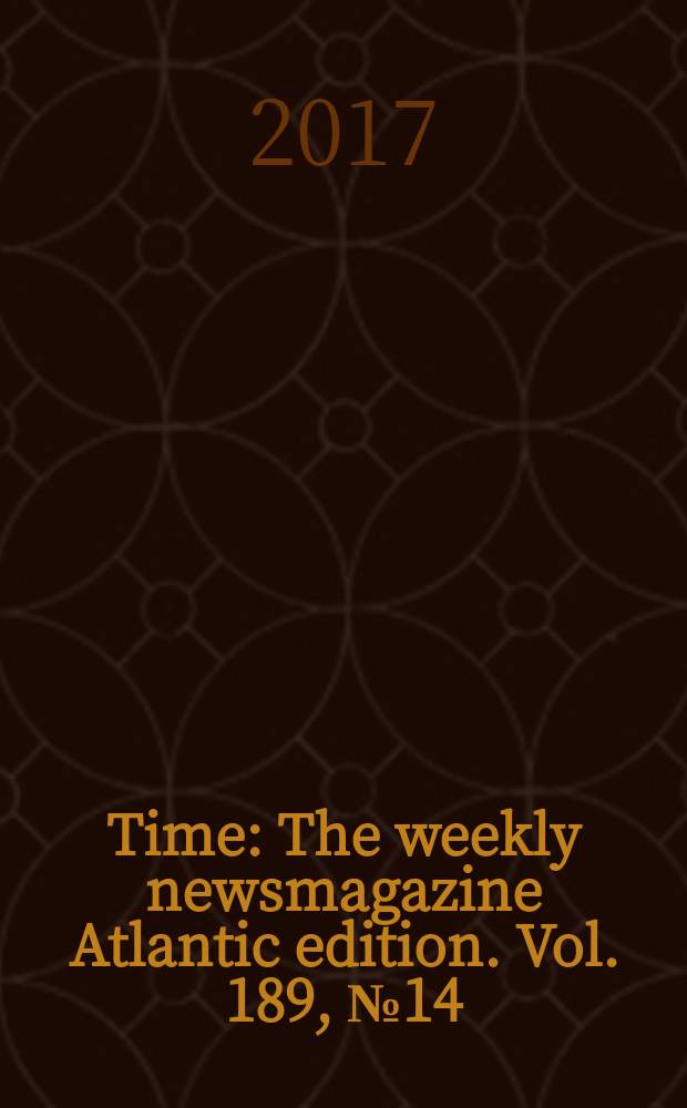 Time : The weekly newsmagazine Atlantic edition. Vol. 189, № 14
