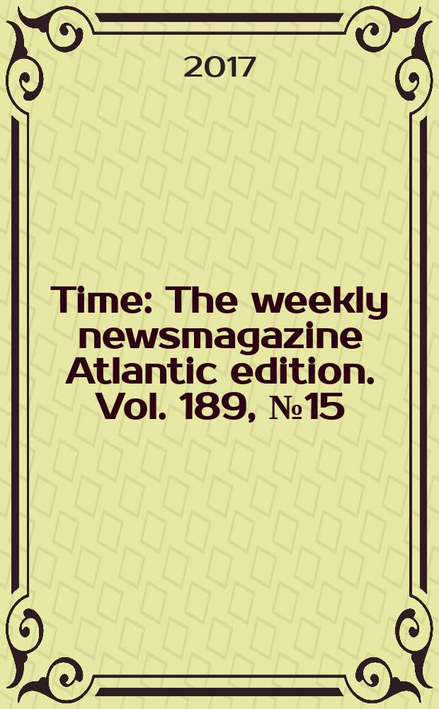 Time : The weekly newsmagazine Atlantic edition. Vol. 189, № 15