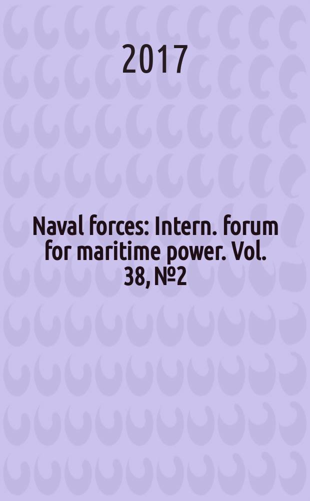Naval forces : Intern. forum for maritime power. Vol. 38, № 2