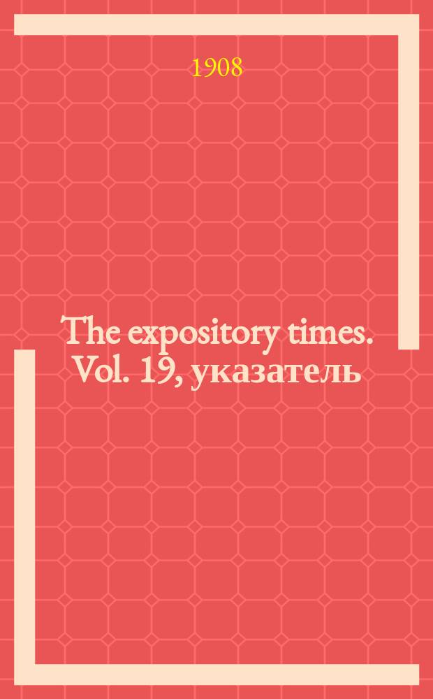 The expository times. Vol. 19, указатель