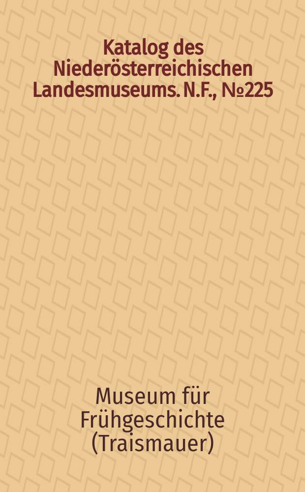 Katalog des Niederösterreichischen Landesmuseums. N.F., № 225 : Museum für Frühgeschichte Traismauer
