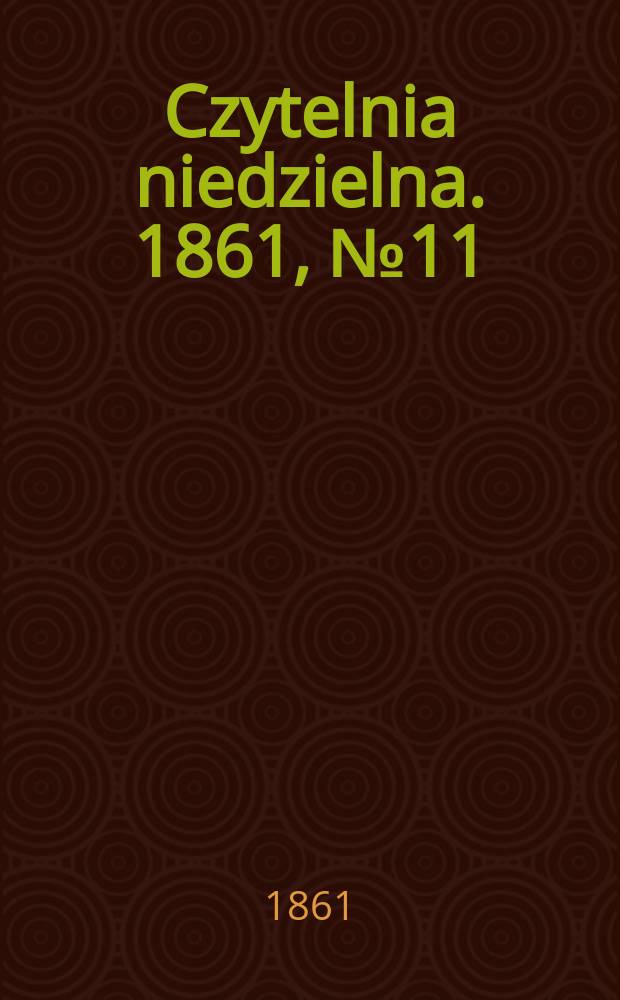 Czytelnia niedzielna. 1861, № 11