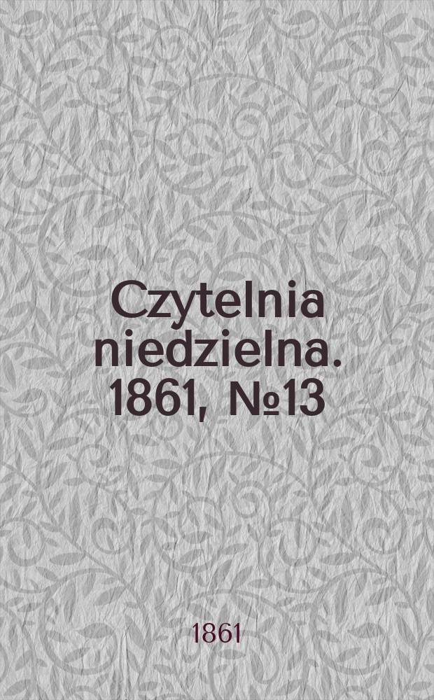 Czytelnia niedzielna. 1861, № 13