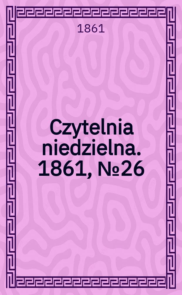 Czytelnia niedzielna. 1861, № 26