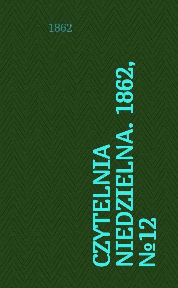 Czytelnia niedzielna. 1862, № 12