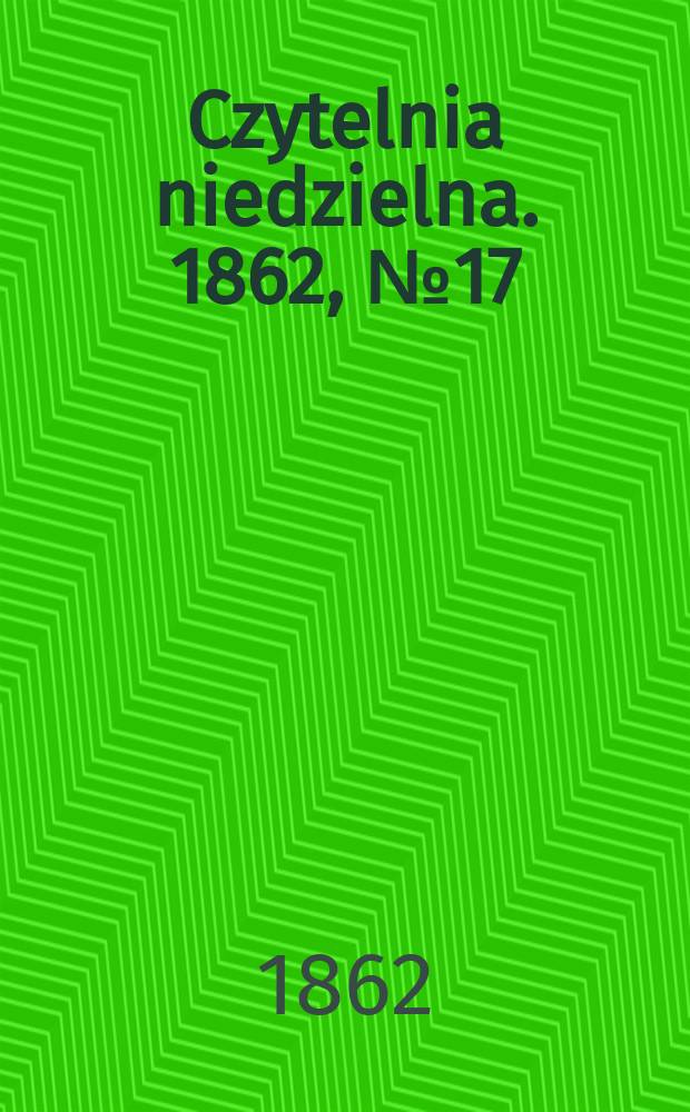 Czytelnia niedzielna. 1862, № 17