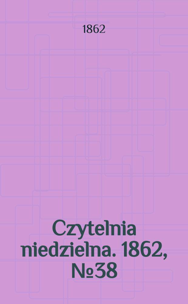 Czytelnia niedzielna. 1862, № 38