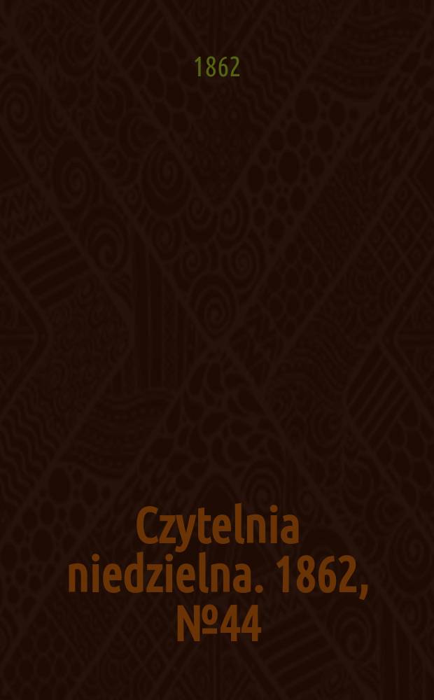Czytelnia niedzielna. 1862, № 44