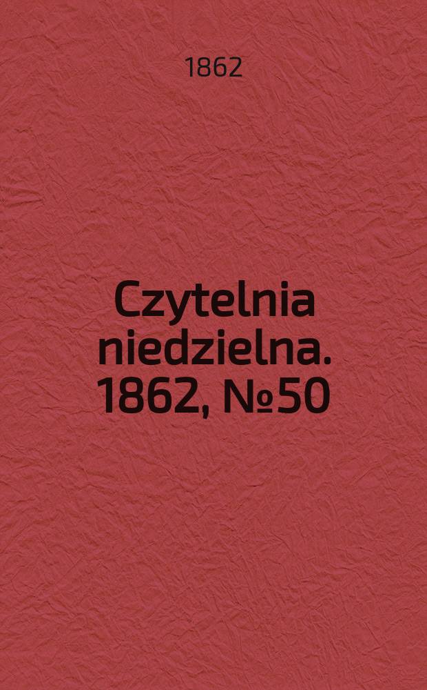 Czytelnia niedzielna. 1862, № 50