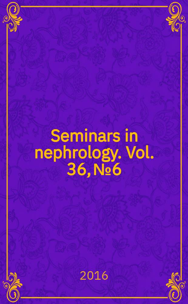 Seminars in nephrology. Vol. 36, № 6 : Toward precision medicine in glomerular disease = По направлению к прицельной медицине гломерулярных болезней.