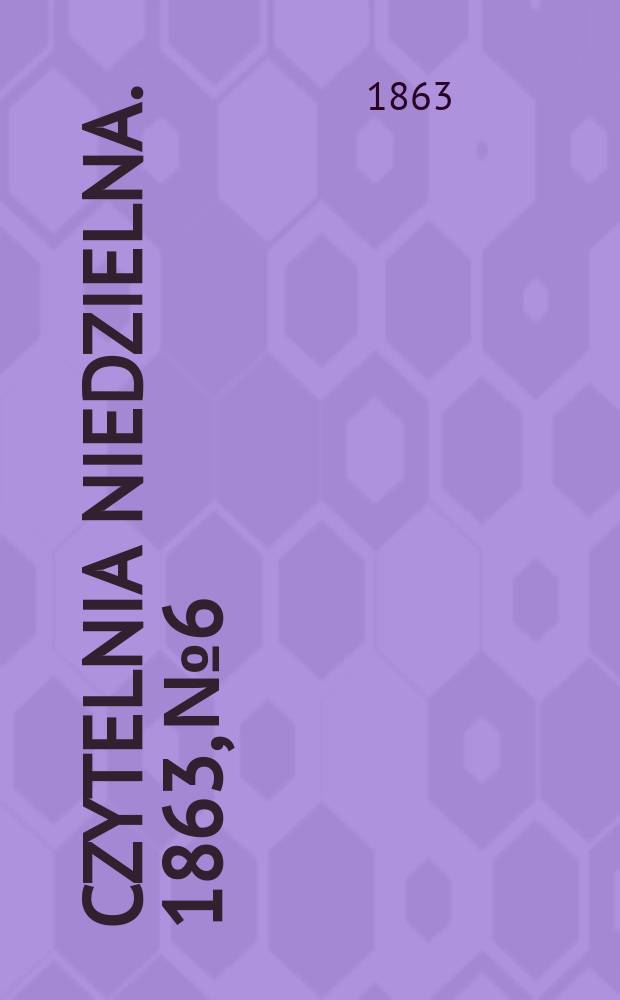 Czytelnia niedzielna. 1863, № 6