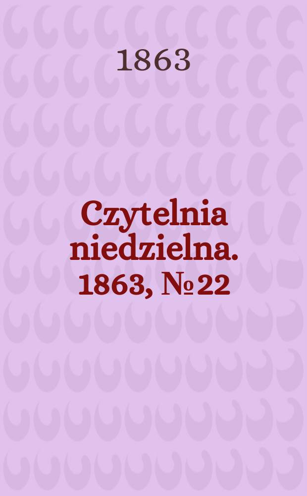 Czytelnia niedzielna. 1863, № 22