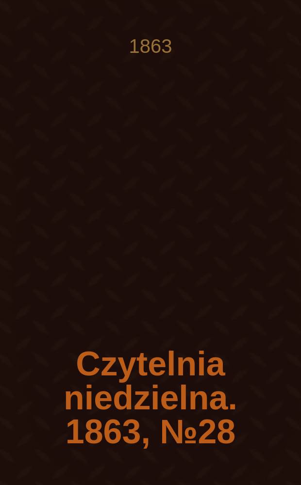 Czytelnia niedzielna. 1863, № 28