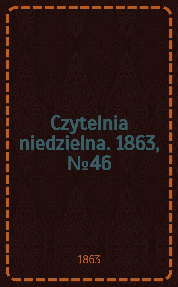 Czytelnia niedzielna. 1863, № 46