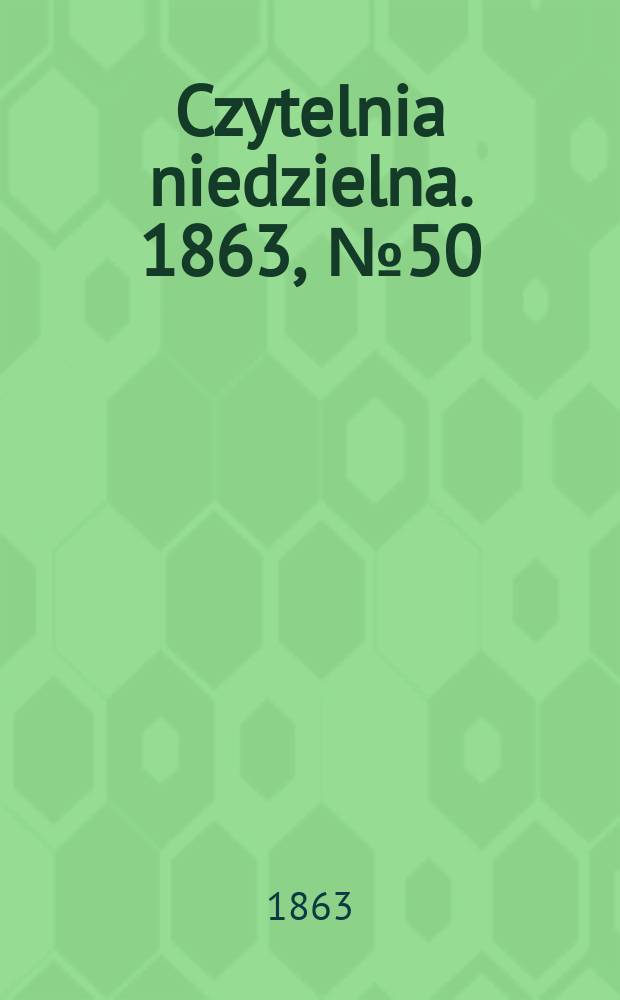 Czytelnia niedzielna. 1863, № 50
