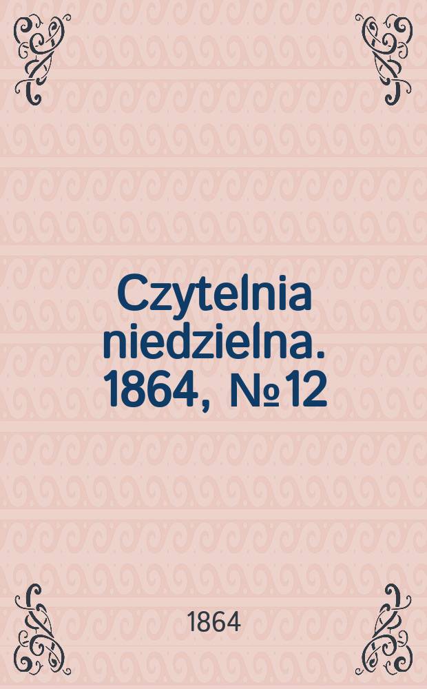 Czytelnia niedzielna. 1864, № 12