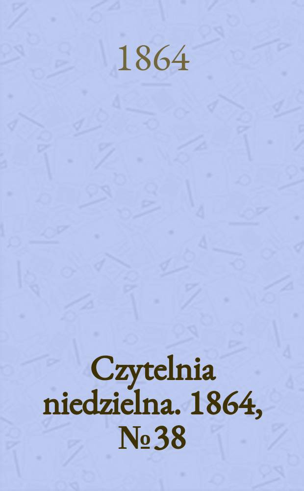 Czytelnia niedzielna. 1864, № 38