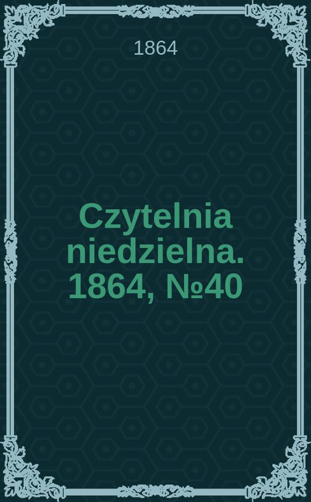 Czytelnia niedzielna. 1864, № 40