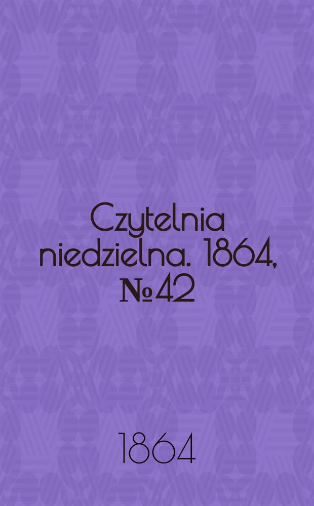 Czytelnia niedzielna. 1864, № 42