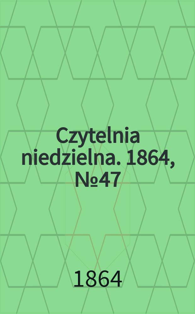 Czytelnia niedzielna. 1864, № 47