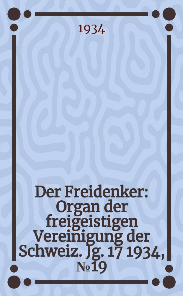 Der Freidenker : Organ der freigeistigen Vereinigung der Schweiz. Jg. 17 1934, № 19