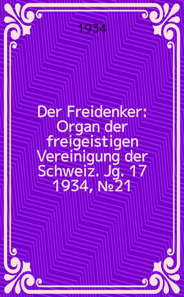 Der Freidenker : Organ der freigeistigen Vereinigung der Schweiz. Jg. 17 1934, № 21
