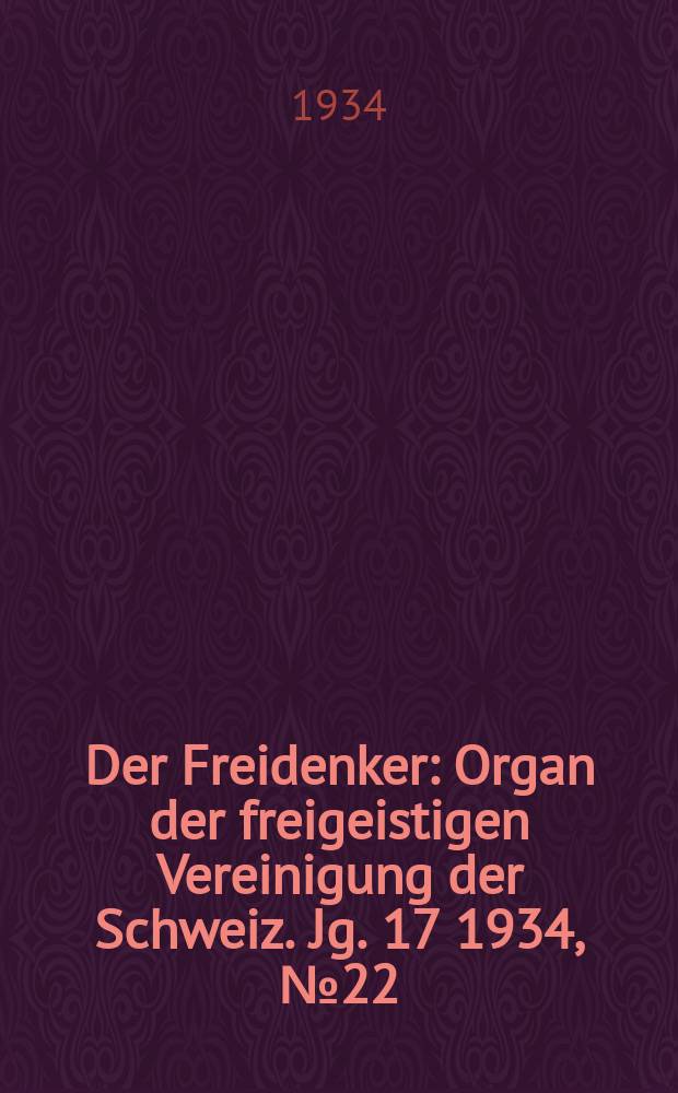 Der Freidenker : Organ der freigeistigen Vereinigung der Schweiz. Jg. 17 1934, № 22