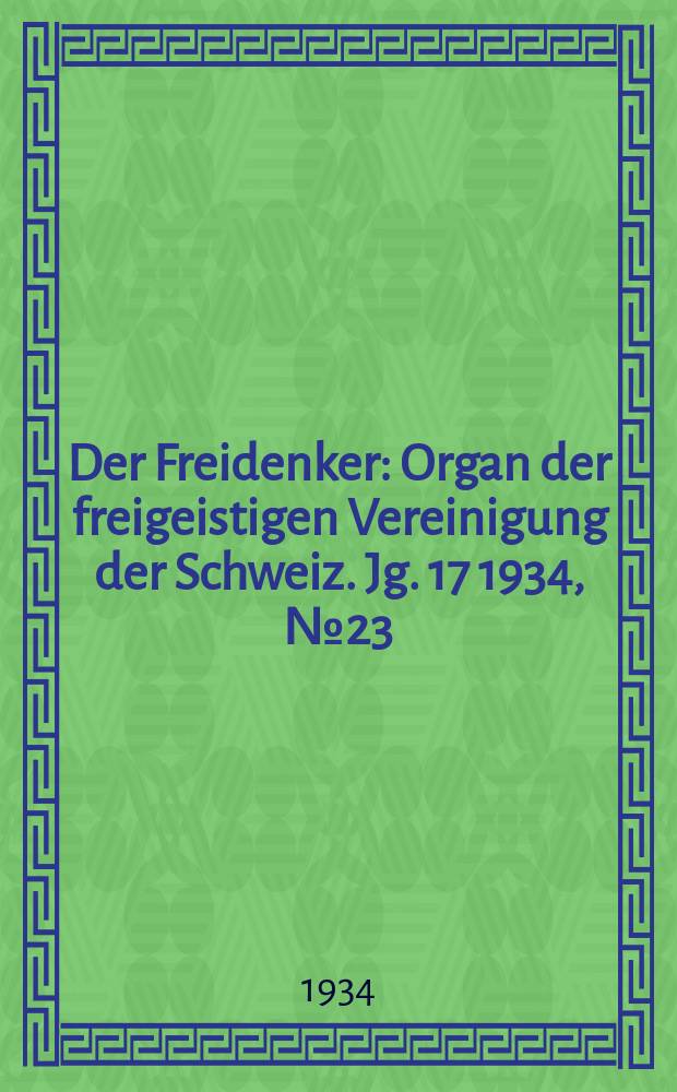 Der Freidenker : Organ der freigeistigen Vereinigung der Schweiz. Jg. 17 1934, № 23