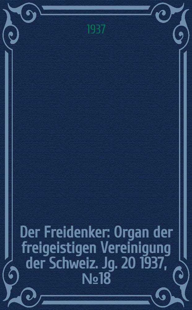 Der Freidenker : Organ der freigeistigen Vereinigung der Schweiz. Jg. 20 1937, № 18