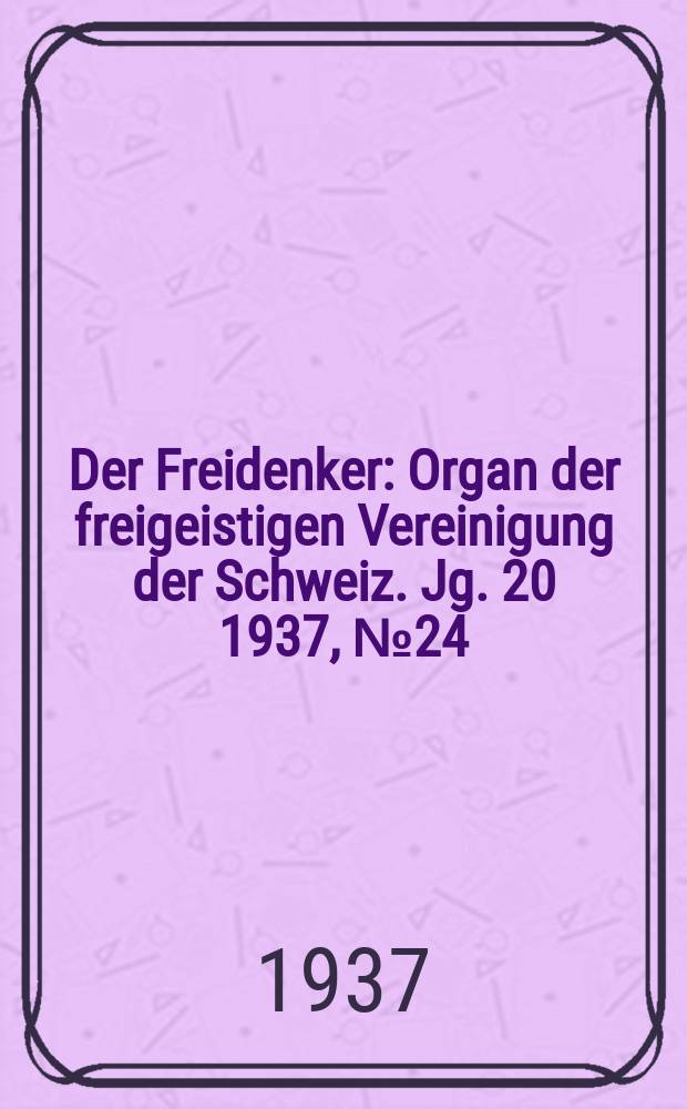 Der Freidenker : Organ der freigeistigen Vereinigung der Schweiz. Jg. 20 1937, № 24