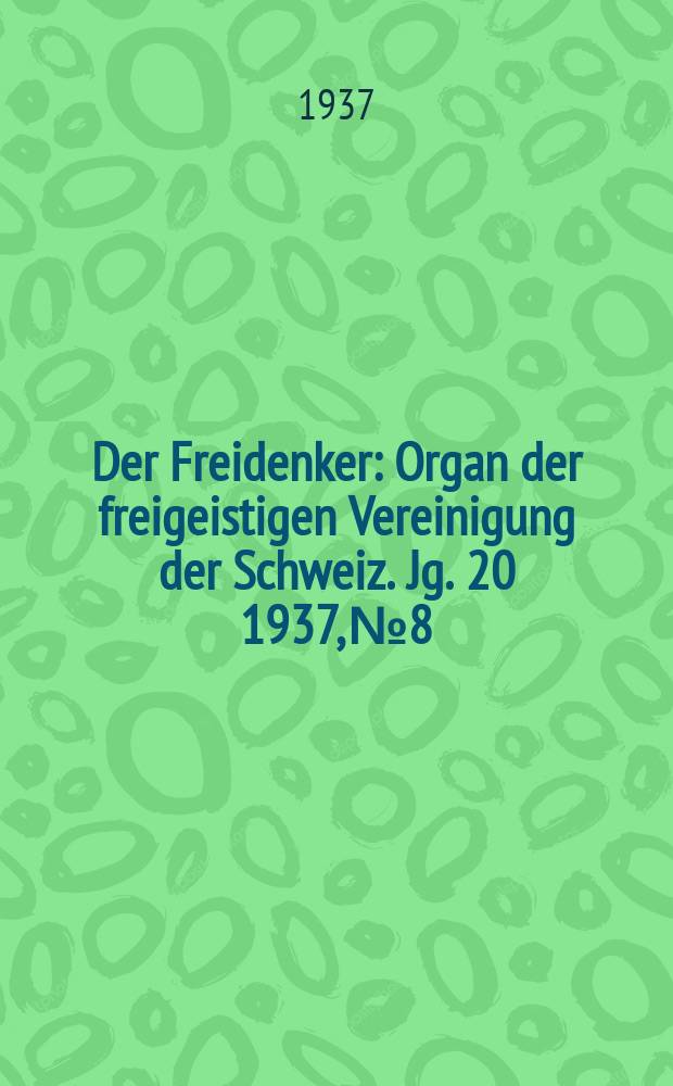 Der Freidenker : Organ der freigeistigen Vereinigung der Schweiz. Jg. 20 1937, № 8