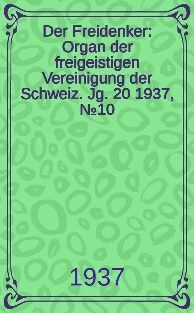 Der Freidenker : Organ der freigeistigen Vereinigung der Schweiz. Jg. 20 1937, № 10