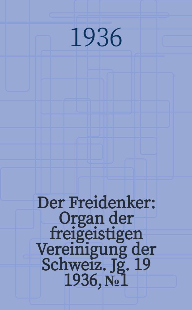 Der Freidenker : Organ der freigeistigen Vereinigung der Schweiz. Jg. 19 1936, № 1