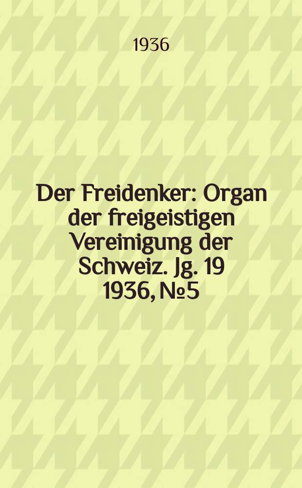 Der Freidenker : Organ der freigeistigen Vereinigung der Schweiz. Jg. 19 1936, № 5