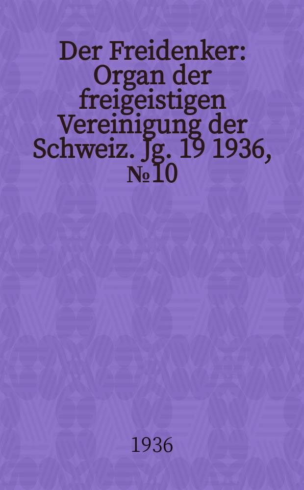 Der Freidenker : Organ der freigeistigen Vereinigung der Schweiz. Jg. 19 1936, № 10