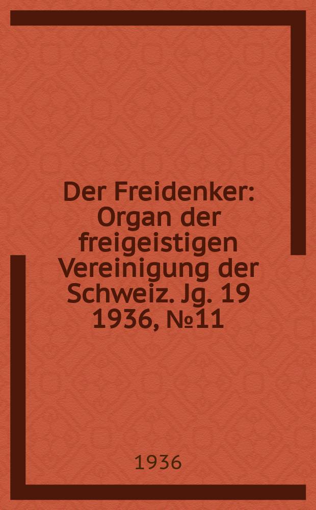 Der Freidenker : Organ der freigeistigen Vereinigung der Schweiz. Jg. 19 1936, № 11