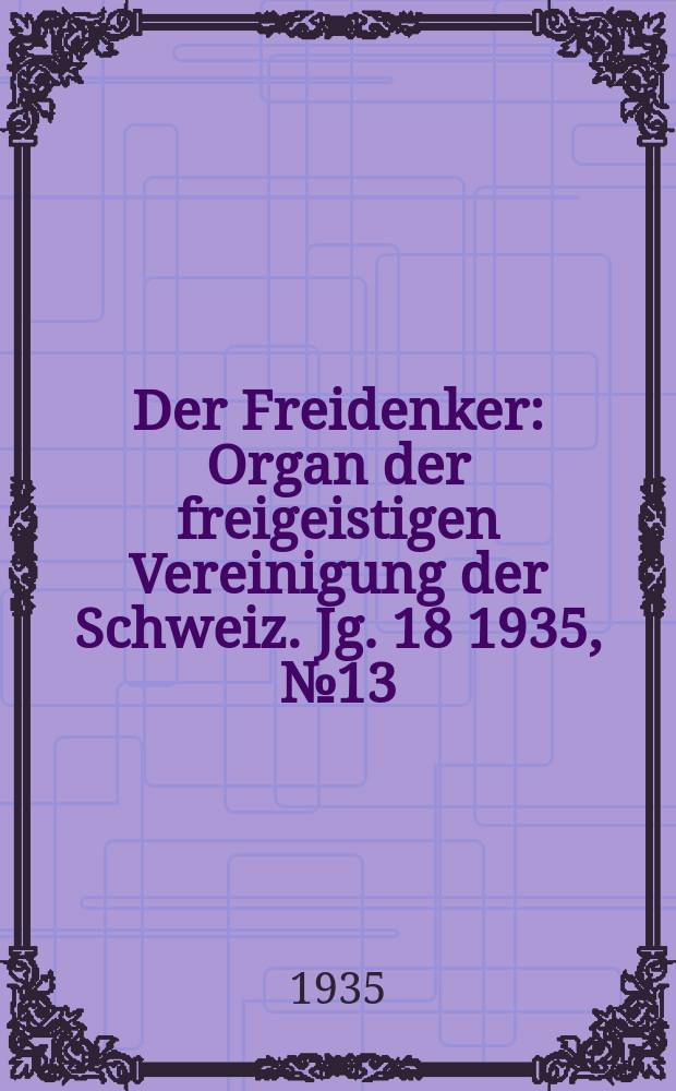 Der Freidenker : Organ der freigeistigen Vereinigung der Schweiz. Jg. 18 1935, № 13