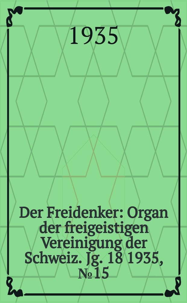 Der Freidenker : Organ der freigeistigen Vereinigung der Schweiz. Jg. 18 1935, № 15