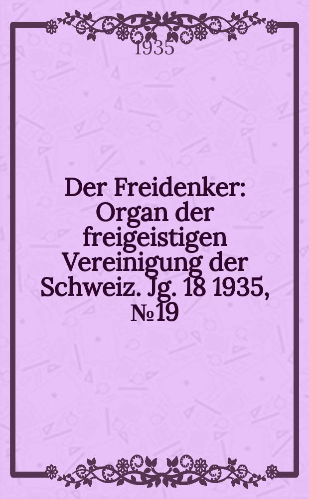 Der Freidenker : Organ der freigeistigen Vereinigung der Schweiz. Jg. 18 1935, № 19