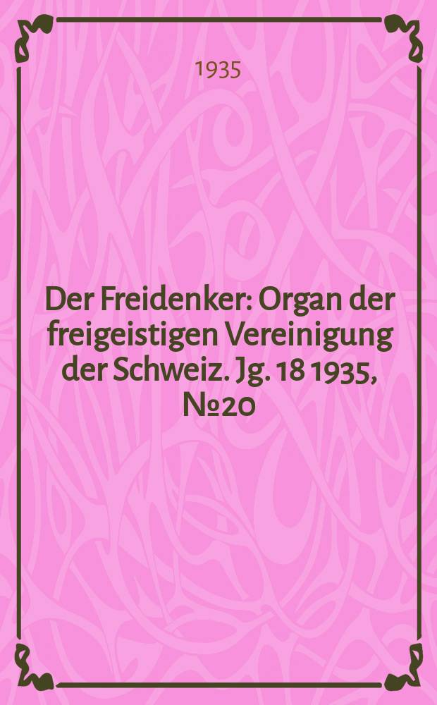Der Freidenker : Organ der freigeistigen Vereinigung der Schweiz. Jg. 18 1935, № 20
