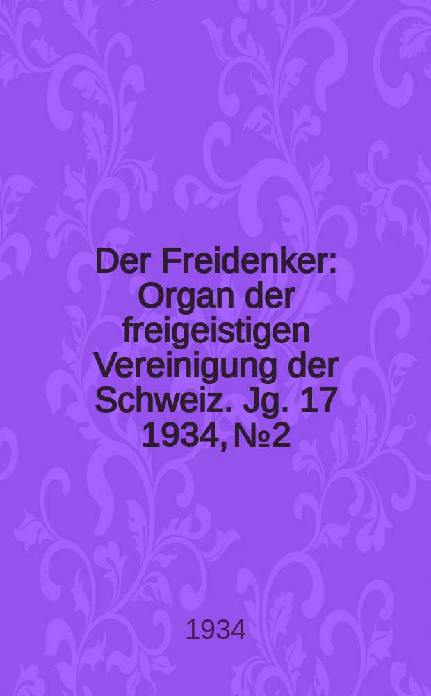 Der Freidenker : Organ der freigeistigen Vereinigung der Schweiz. Jg. 17 1934, № 2