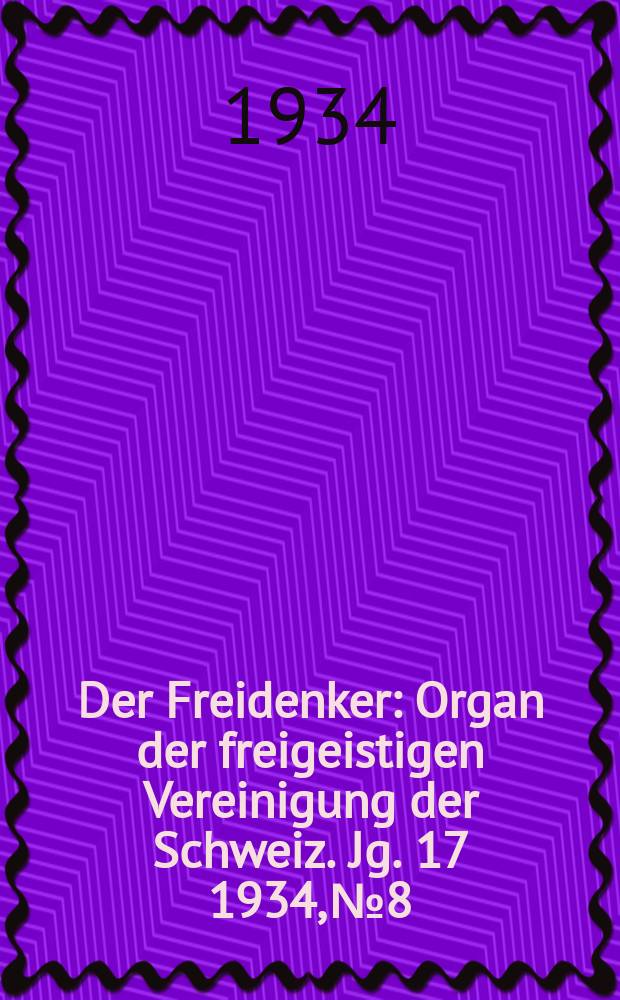 Der Freidenker : Organ der freigeistigen Vereinigung der Schweiz. Jg. 17 1934, № 8