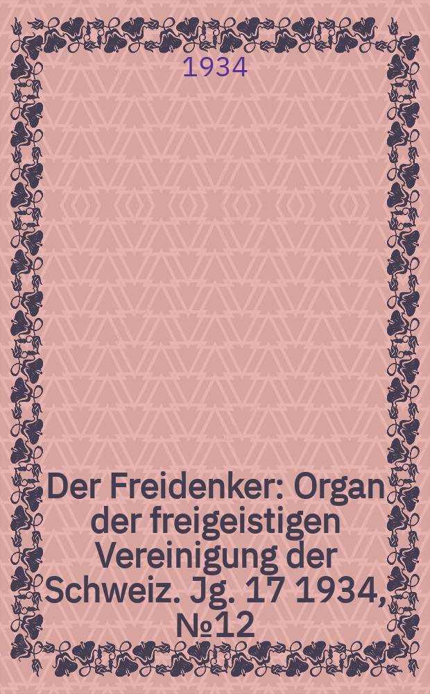 Der Freidenker : Organ der freigeistigen Vereinigung der Schweiz. Jg. 17 1934, № 12